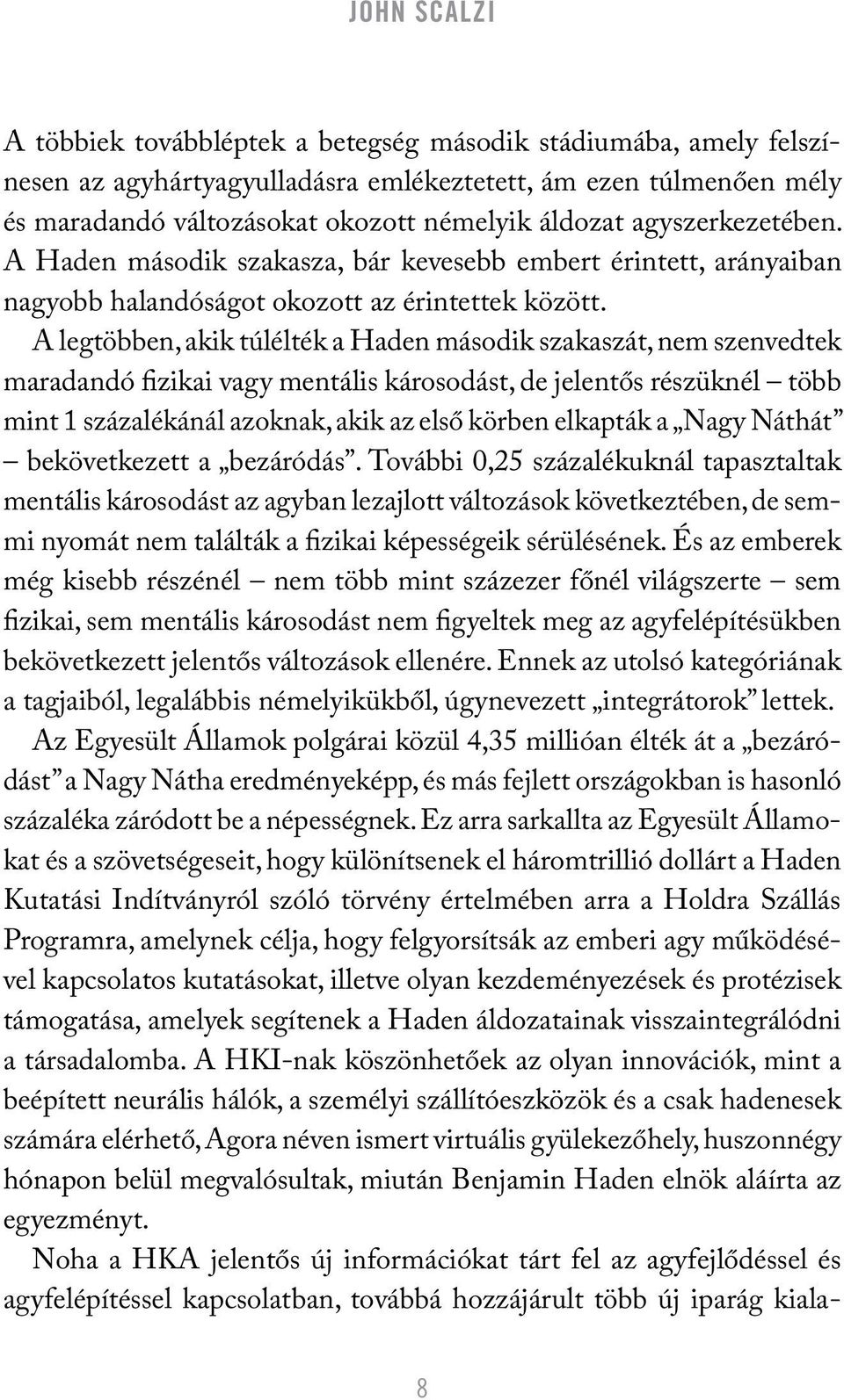 A legtöbben, akik túlélték a Haden második szakaszát, nem szenvedtek maradandó fizikai vagy mentális károsodást, de jelentős részüknél több mint 1 százalékánál azoknak, akik az első körben elkapták a