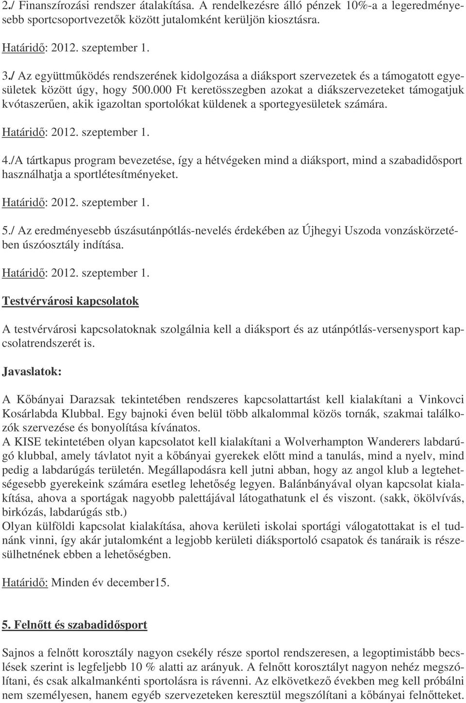 000 Ft keretösszegben azokat a diákszervezeteket támogatjuk kvótaszeren, akik igazoltan sportolókat küldenek a sportegyesületek számára. Határid: 2012. szeptember 1. 4.