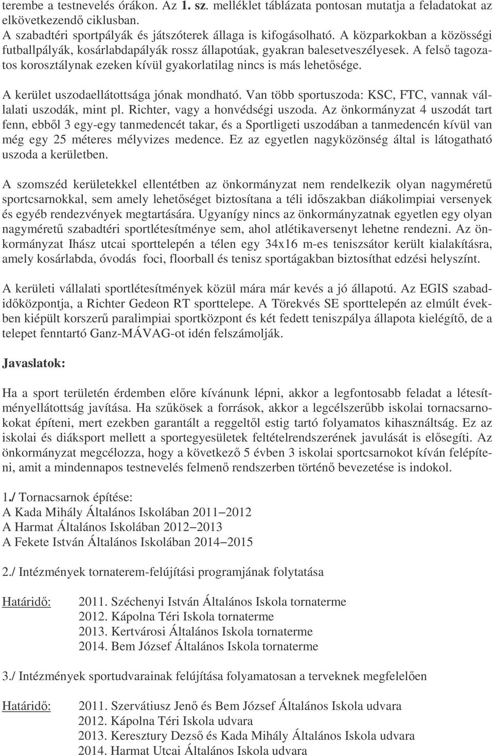 A kerület uszodaellátottsága jónak mondható. Van több sportuszoda: KSC, FTC, vannak vállalati uszodák, mint pl. Richter, vagy a honvédségi uszoda.