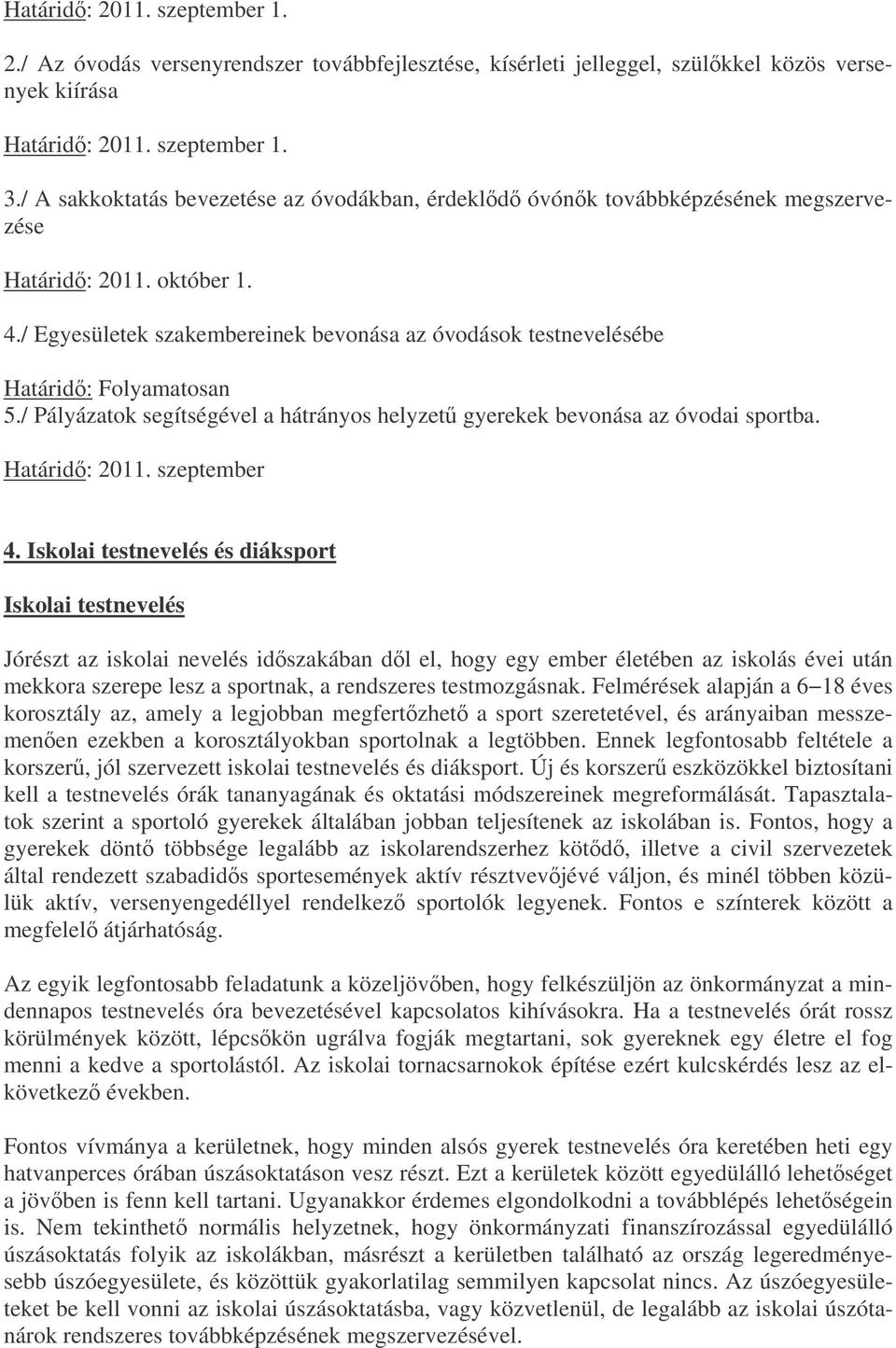 / Egyesületek szakembereinek bevonása az óvodások testnevelésébe Határid: Folyamatosan 5./ Pályázatok segítségével a hátrányos helyzet gyerekek bevonása az óvodai sportba. Határid: 2011. szeptember 4.