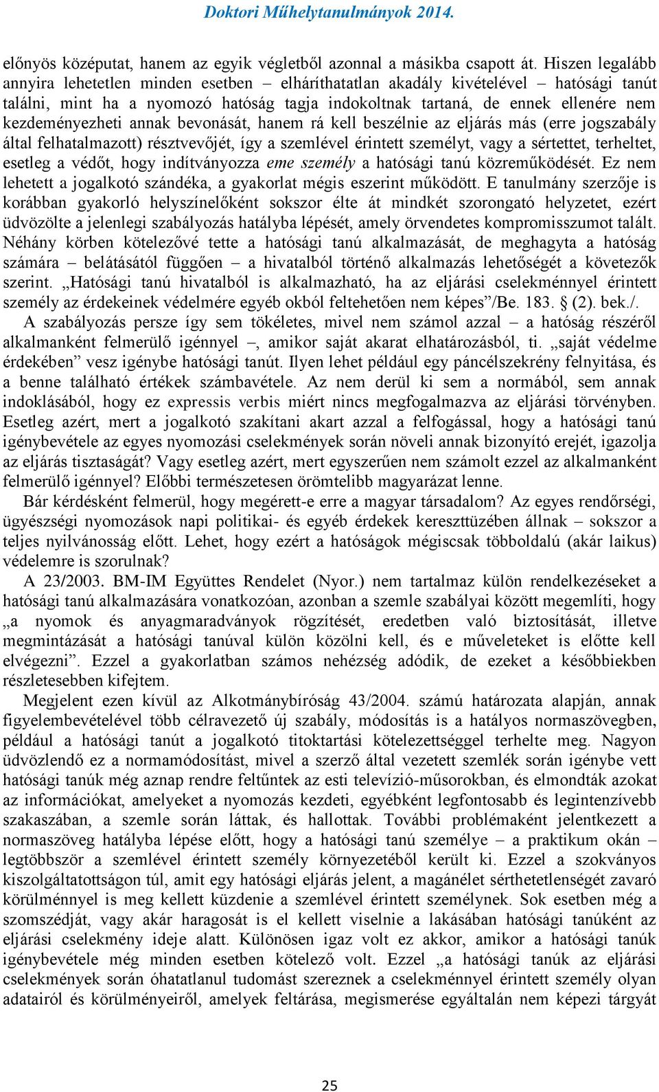 kezdeményezheti annak bevonását, hanem rá kell beszélnie az eljárás más (erre jogszabály által felhatalmazott) résztvevőjét, így a szemlével érintett személyt, vagy a sértettet, terheltet, esetleg a