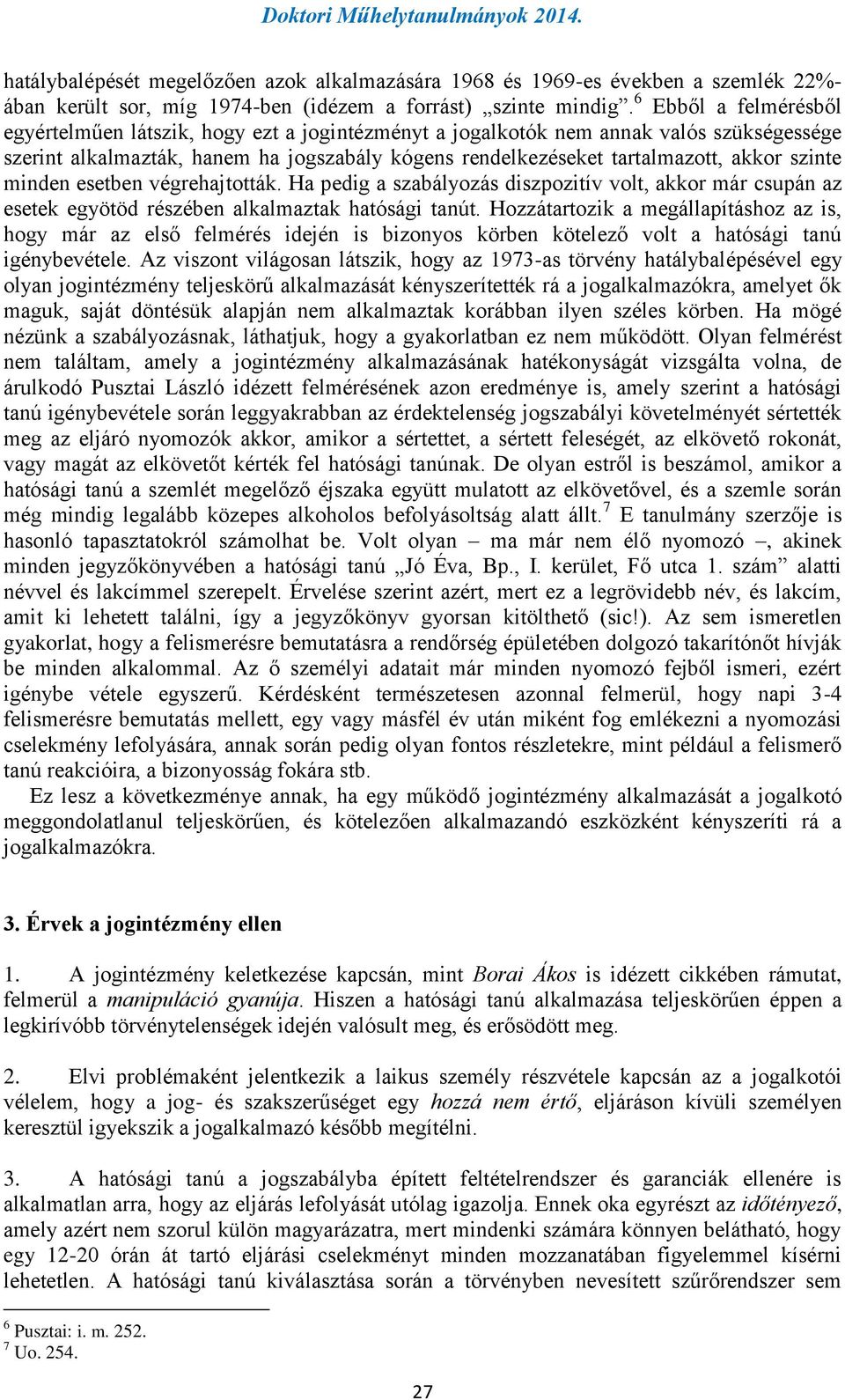 szinte minden esetben végrehajtották. Ha pedig a szabályozás diszpozitív volt, akkor már csupán az esetek egyötöd részében alkalmaztak hatósági tanút.