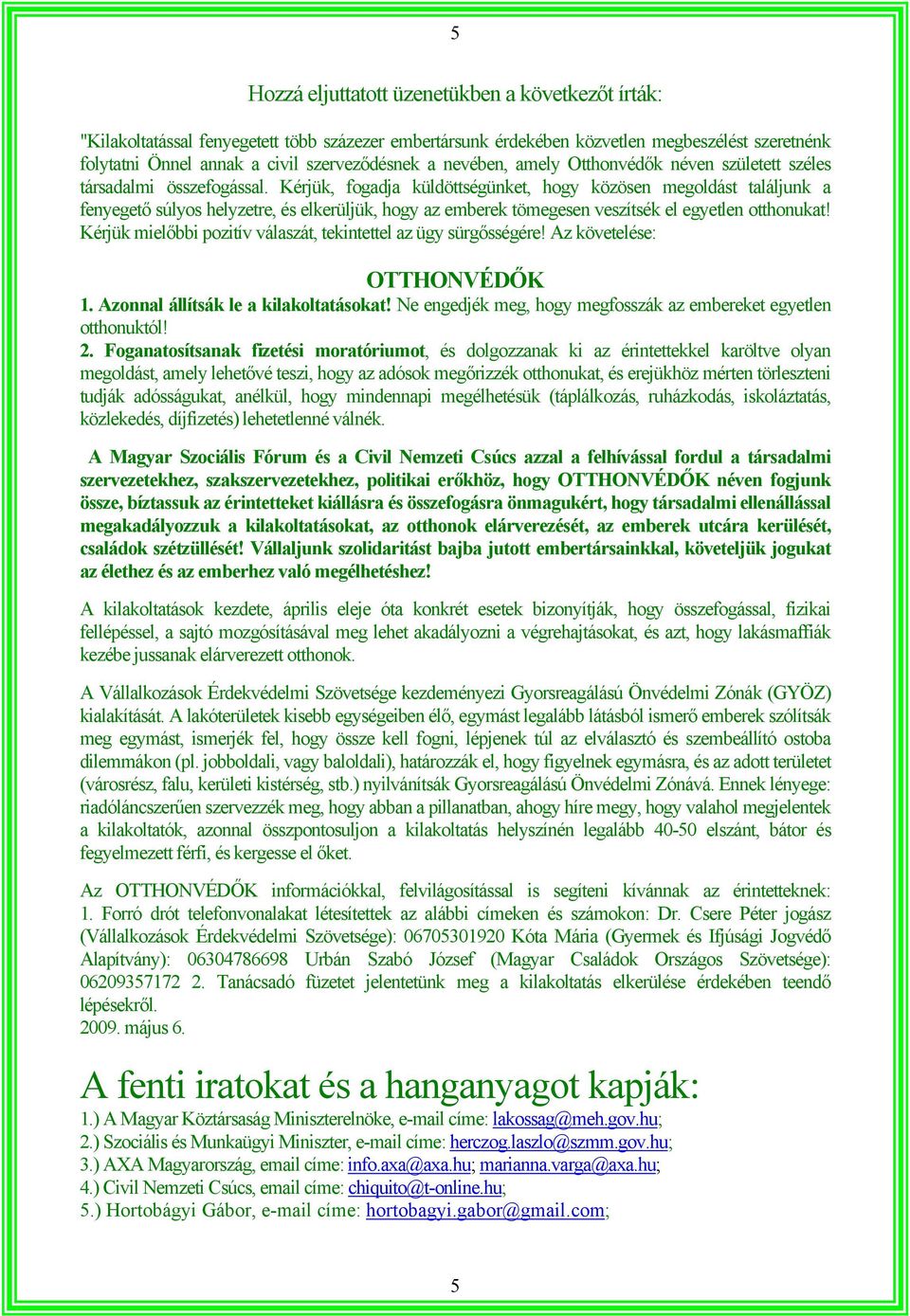 Kérjük, fogadja küldöttségünket, hogy közösen megoldást találjunk a fenyegető súlyos helyzetre, és elkerüljük, hogy az emberek tömegesen veszítsék el egyetlen otthonukat!