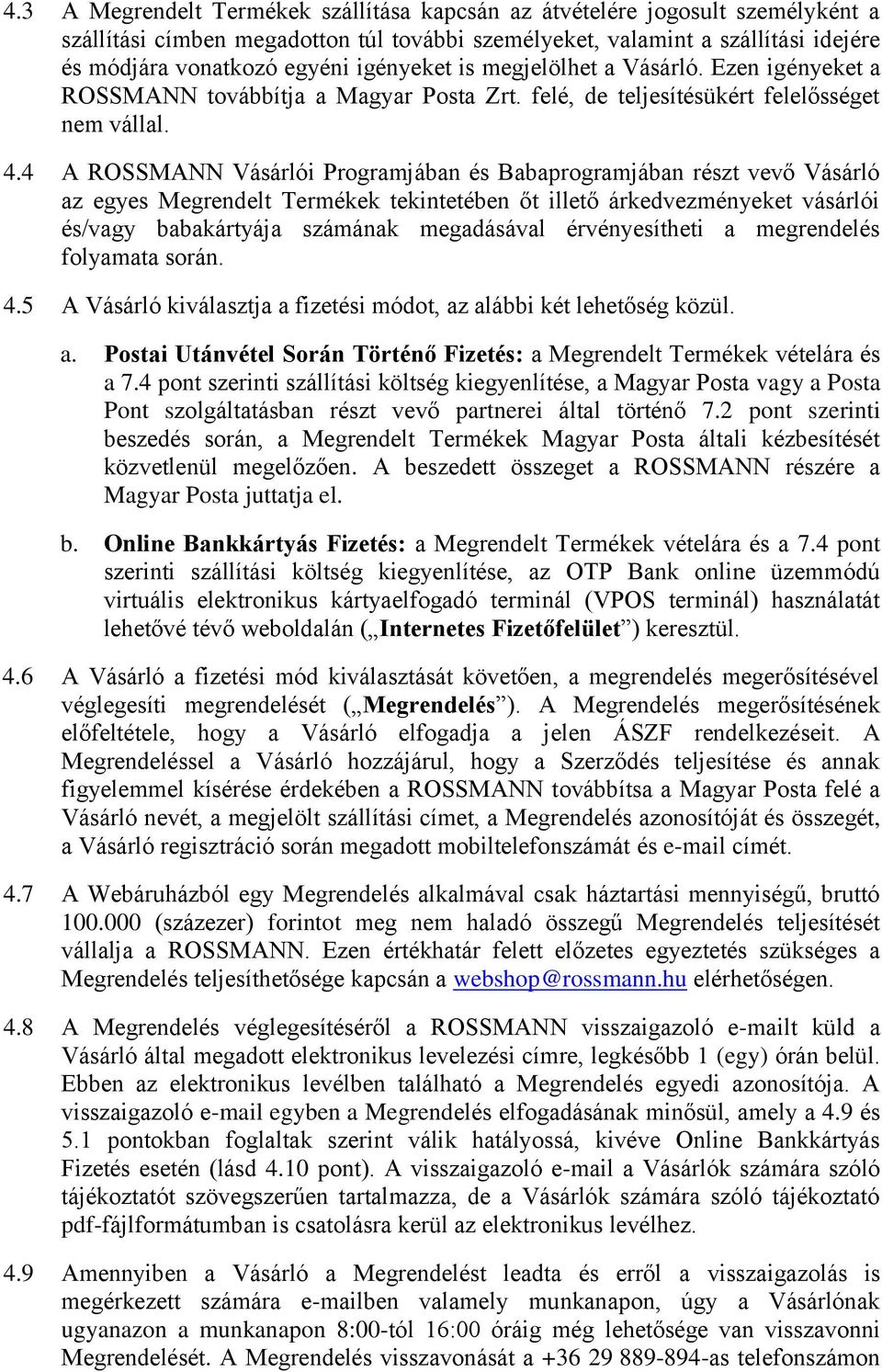 4 A ROSSMANN Vásárlói Programjában és Babaprogramjában részt vevő Vásárló az egyes Megrendelt Termékek tekintetében őt illető árkedvezményeket vásárlói és/vagy babakártyája számának megadásával