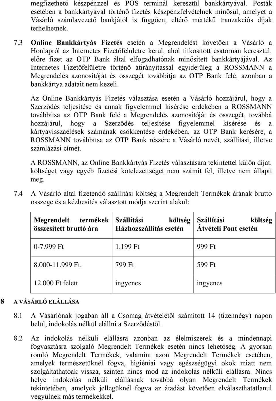 3 Online Bankkártyás Fizetés esetén a Megrendelést követően a Vásárló a Honlapról az Internetes Fizetőfelületre kerül, ahol titkosított csatornán keresztül, előre fizet az OTP Bank által