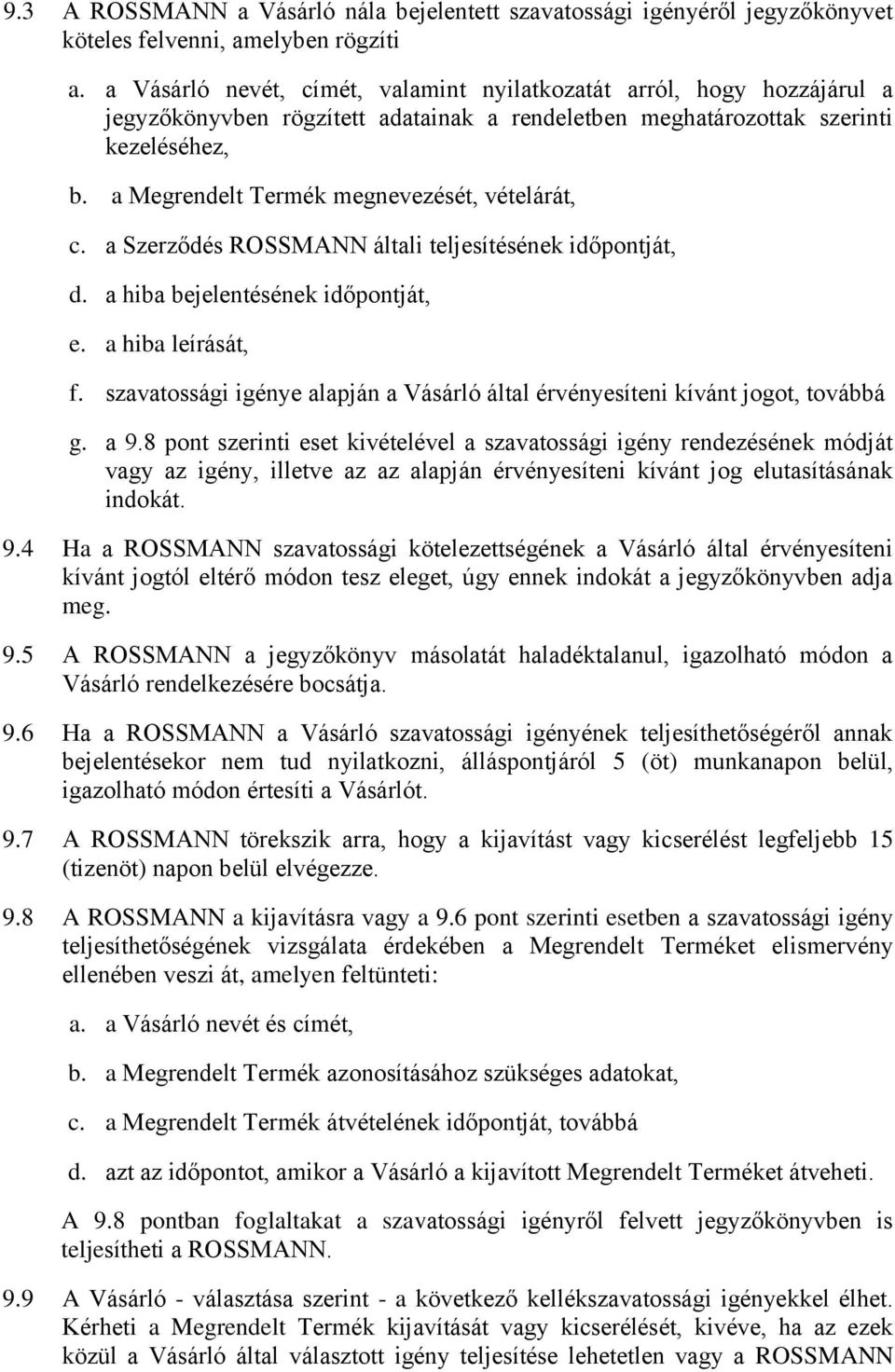 a Megrendelt Termék megnevezését, vételárát, c. a Szerződés ROSSMANN általi teljesítésének időpontját, d. a hiba bejelentésének időpontját, e. a hiba leírását, f.