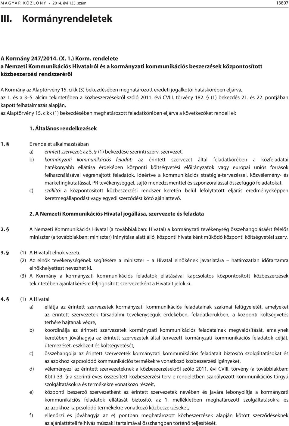 cikk (3) bekezdésében meghatározott eredeti jogalkotói hatáskörében eljárva, az 1. és a 3 5. alcím tekintetében a közbeszerzésekről szóló 2011. évi CVIII. törvény 182. (1) bekezdés 21. és 22.