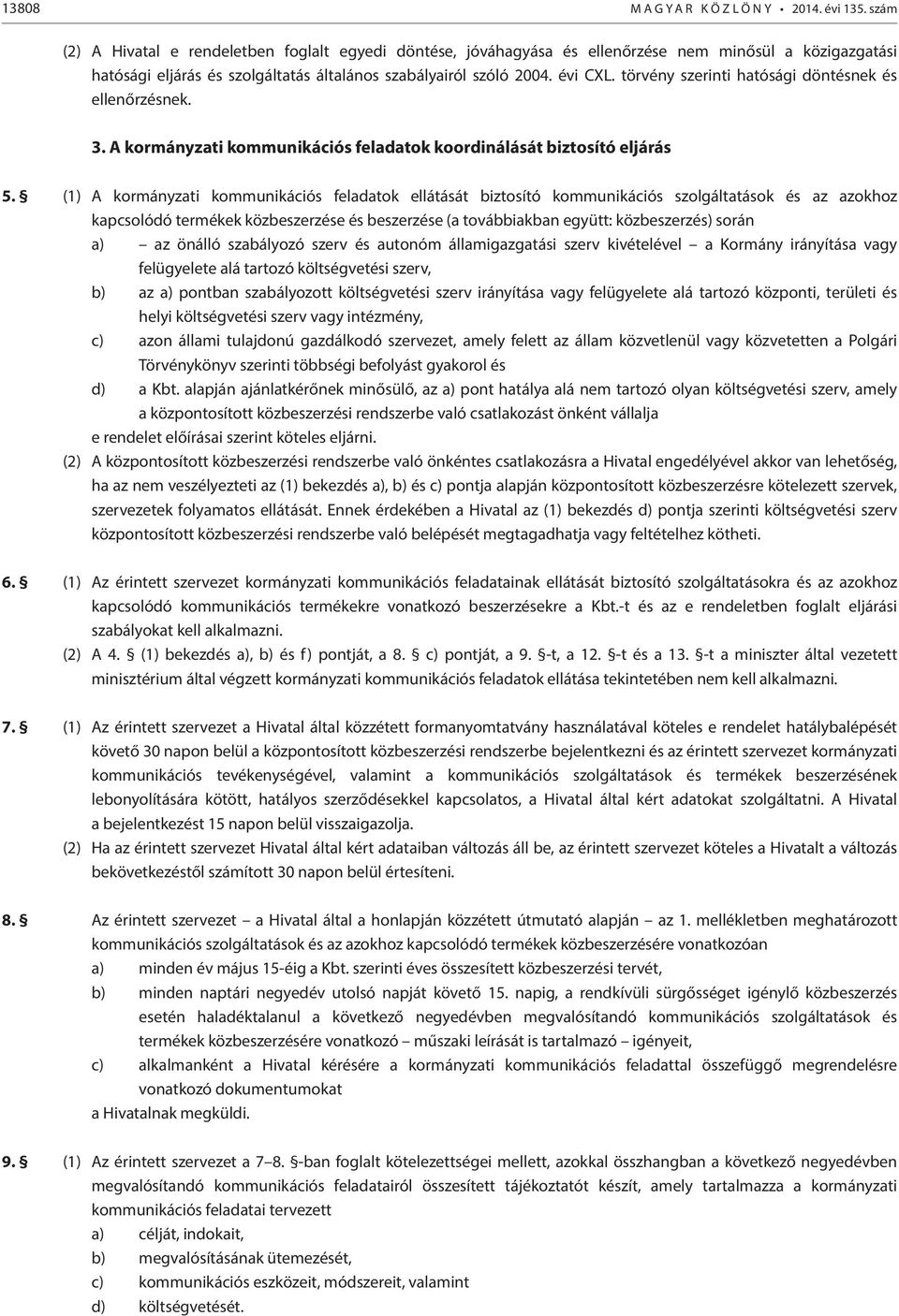 törvény szerinti hatósági döntésnek és ellenőrzésnek. 3. A kormányzati kommunikációs feladatok koordinálását biztosító eljárás 5.