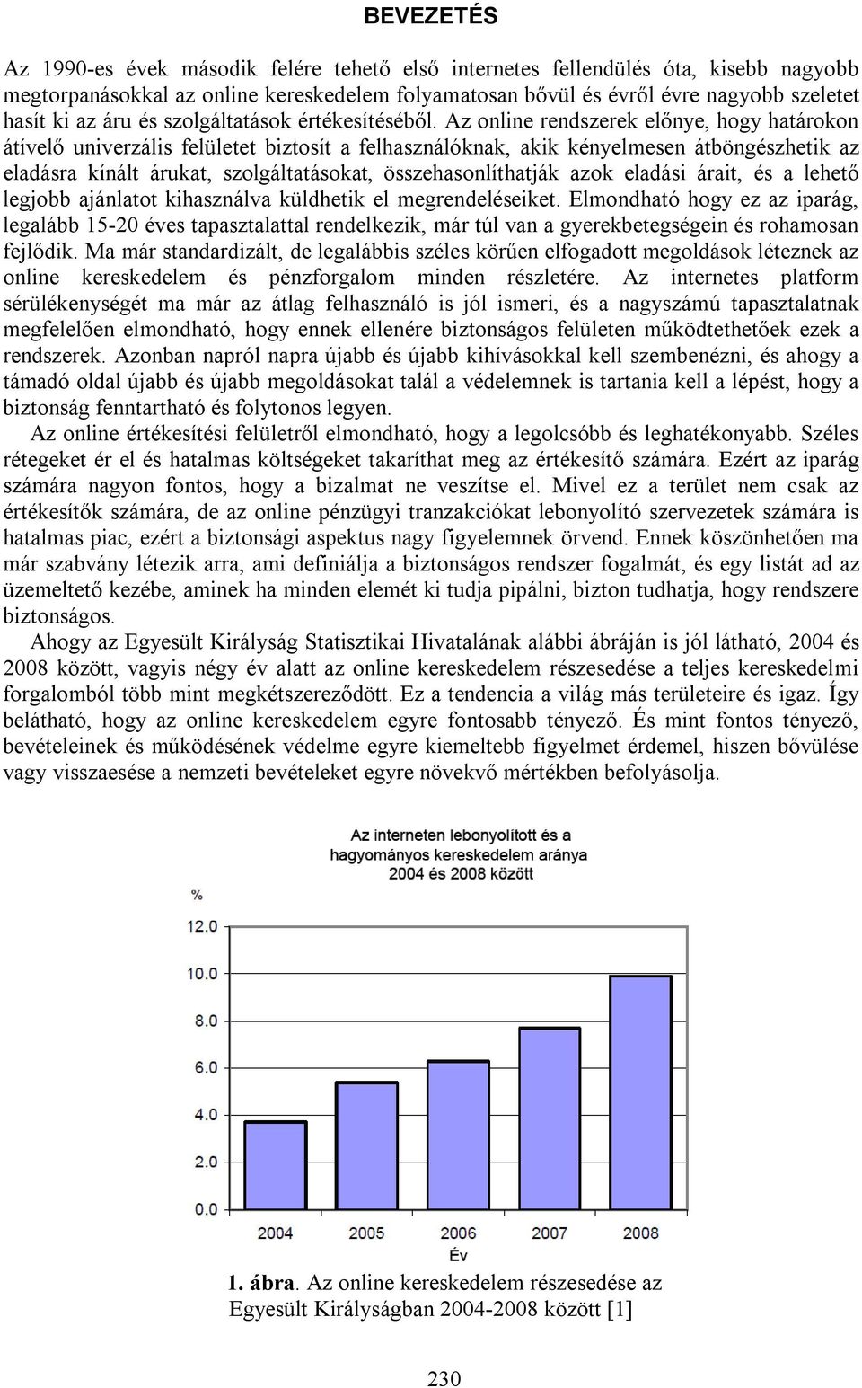 Az online rendszerek előnye, hogy határokon átívelő univerzális felületet biztosít a felhasználóknak, akik kényelmesen átböngészhetik az eladásra kínált árukat, szolgáltatásokat, összehasonlíthatják