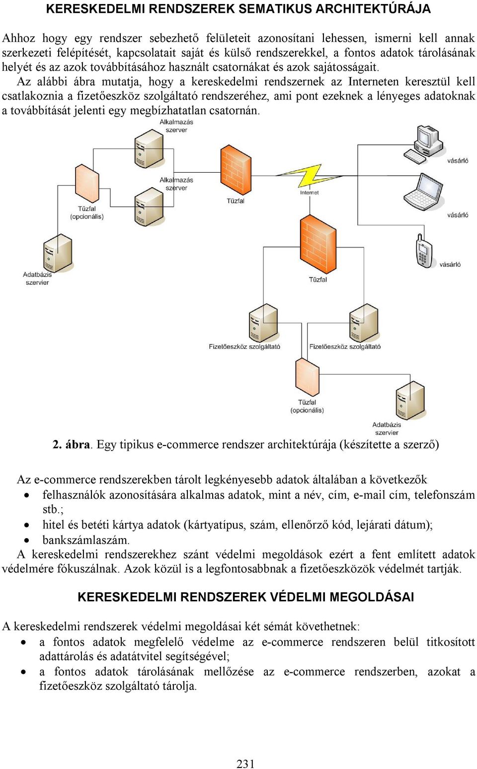 Az alábbi ábra mutatja, hogy a kereskedelmi rendszernek az Interneten keresztül kell csatlakoznia a fizetőeszköz szolgáltató rendszeréhez, ami pont ezeknek a lényeges adatoknak a továbbítását jelenti