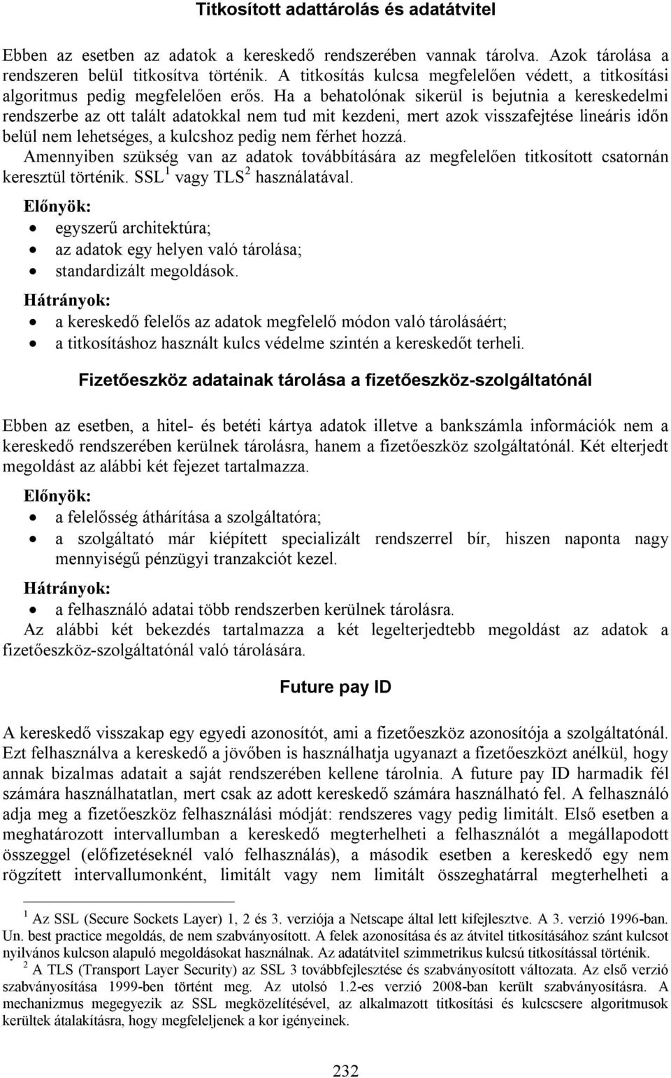 Ha a behatolónak sikerül is bejutnia a kereskedelmi rendszerbe az ott talált adatokkal nem tud mit kezdeni, mert azok visszafejtése lineáris időn belül nem lehetséges, a kulcshoz pedig nem férhet