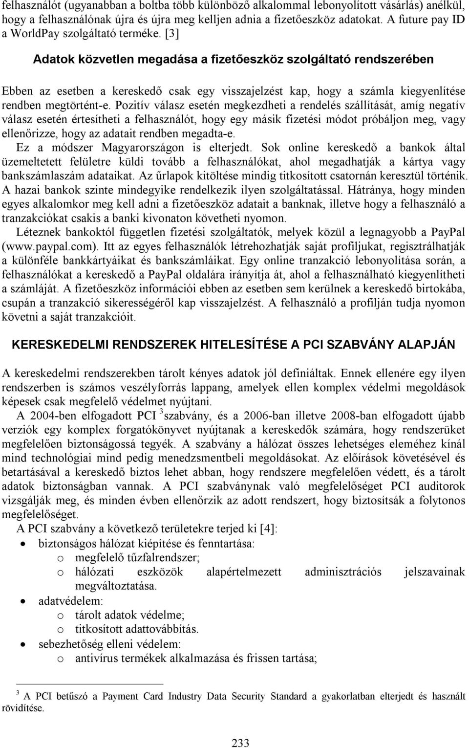 [3] Adatok közvetlen megadása a fizetőeszköz szolgáltató rendszerében Ebben az esetben a kereskedő csak egy visszajelzést kap, hogy a számla kiegyenlítése rendben megtörtént-e.