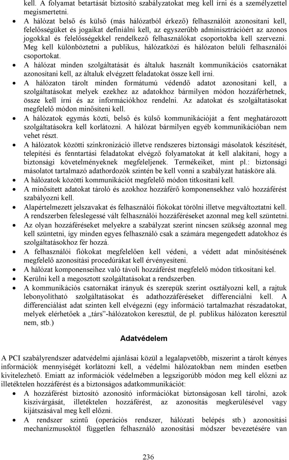 rendelkező felhasználókat csoportokba kell szervezni. Meg kell különböztetni a publikus, hálózatközi és hálózaton belüli felhasználói csoportokat.