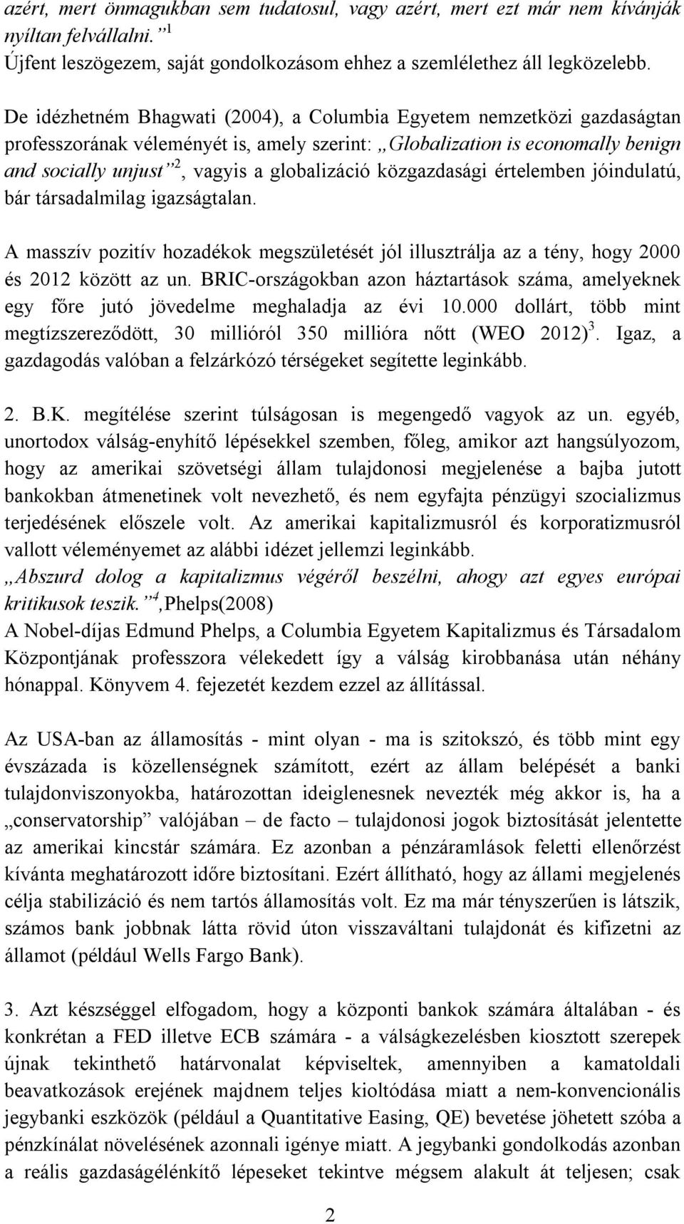 közgazdasági értelemben jóindulatú, bár társadalmilag igazságtalan. A masszív pozitív hozadékok megszületését jól illusztrálja az a tény, hogy 2000 és 2012 között az un.