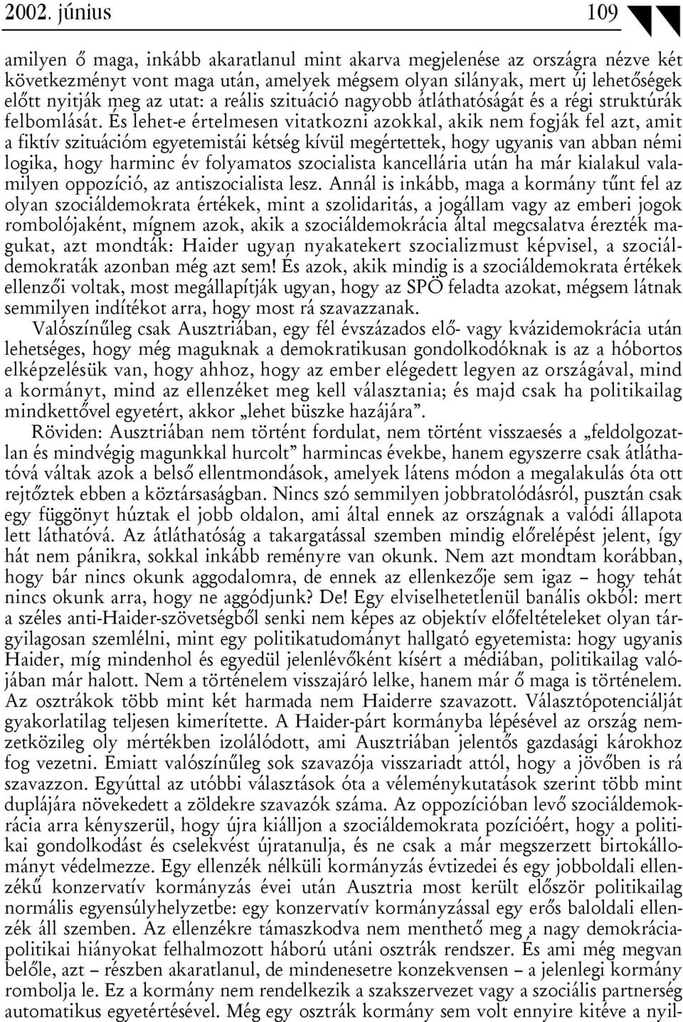 És lehet-e értelmesen vitatkozni azokkal, akik nem fogják fel azt, amit a fiktív szituációm egyetemistái kétség kívül megértettek, hogy ugyanis van abban némi logika, hogy harminc év folyamatos