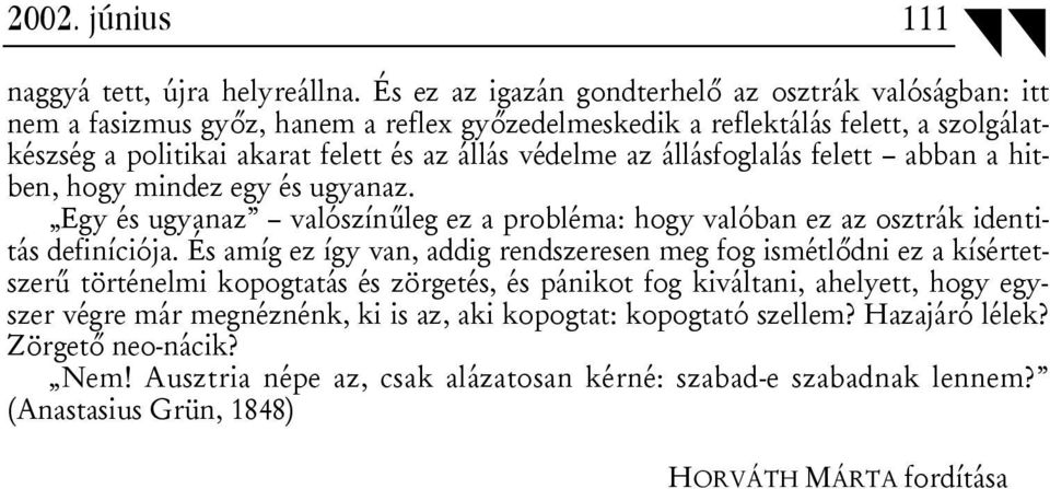 az állásfoglalás felett abban a hitben, hogy mindez egy és ugyanaz. Egy és ugyanaz valószínűleg ez a probléma: hogy valóban ez az osztrák identitás definíciója.