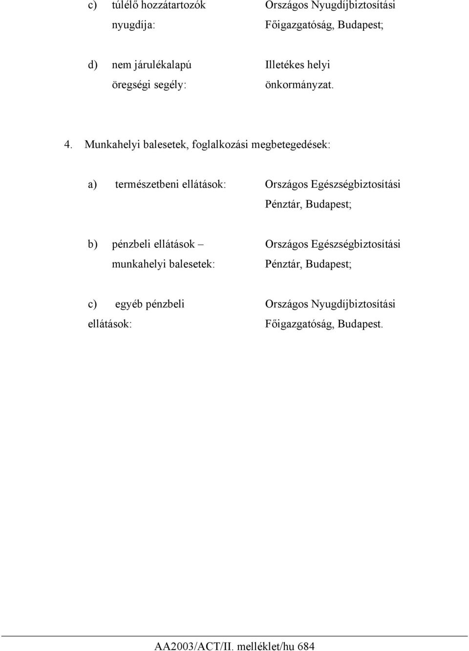 Munkahelyi balesetek, foglalkozási megbetegedések: a) természetbeni ellátások: Országos Egészségbiztosítási Pénztár,