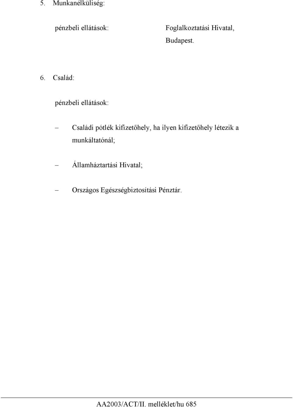 Család: pénzbeli ellátások: Családi pótlék kifizetőhely, ha ilyen