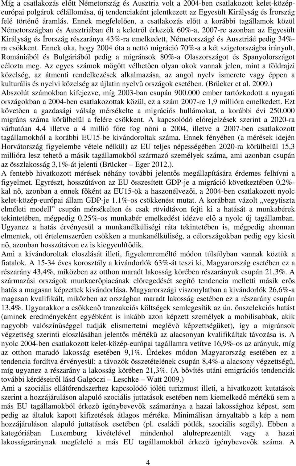 Ennek megfelelően, a csatlakozás előtt a korábbi tagállamok közül Németországban és Ausztriában élt a keletről érkezők 60%-a, 2007-re azonban az Egyesült Királyság és Írország részaránya 43%-ra