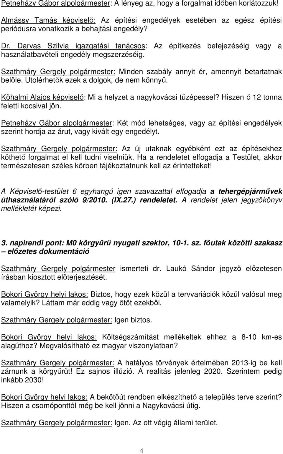 Szathmáry Gergely polgármester: Minden szabály annyit ér, amennyit betartatnak belıle. Utolérhetık ezek a dolgok, de nem könnyő. Kıhalmi Alajos képviselı: Mi a helyzet a nagykovácsi tüzépessel?