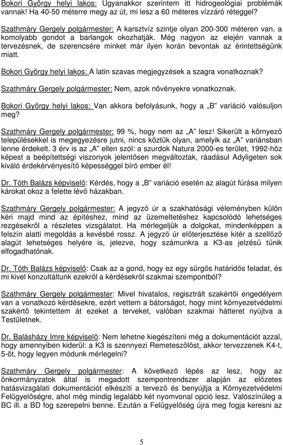 Még nagyon az elején vannak a tervezésnek, de szerencsére minket már ilyen korán bevontak az érintettségünk miatt. Bokori György helyi lakos: A latin szavas megjegyzések a szagra vonatkoznak?