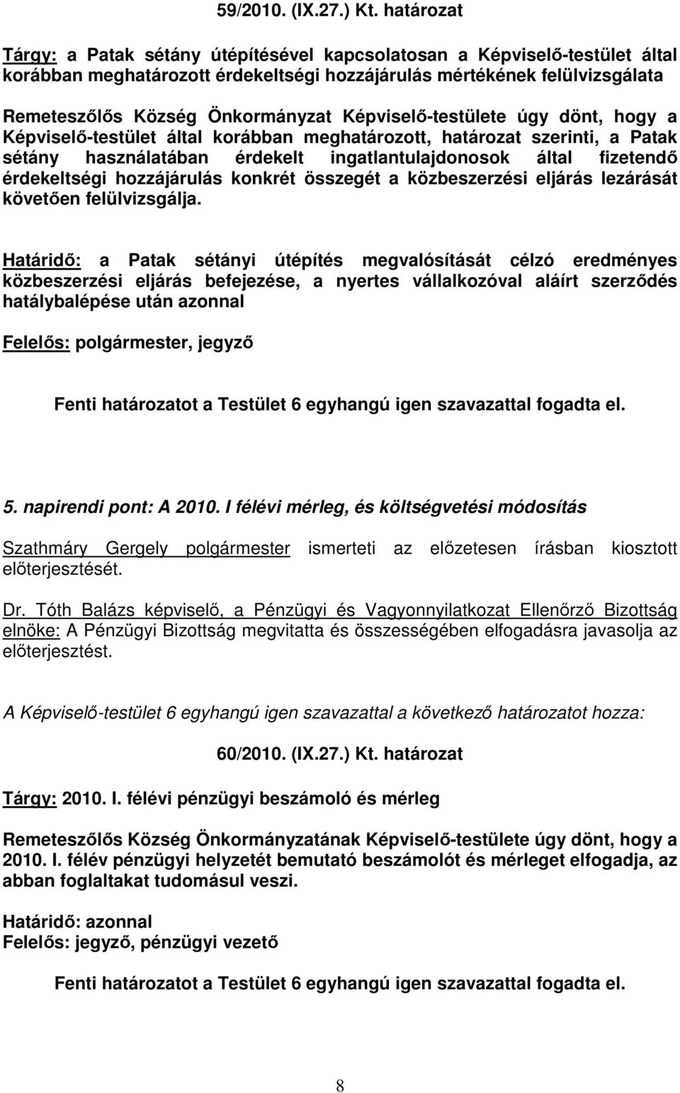 Képviselı-testülete úgy dönt, hogy a Képviselı-testület által korábban meghatározott, határozat szerinti, a Patak sétány használatában érdekelt ingatlantulajdonosok által fizetendı érdekeltségi