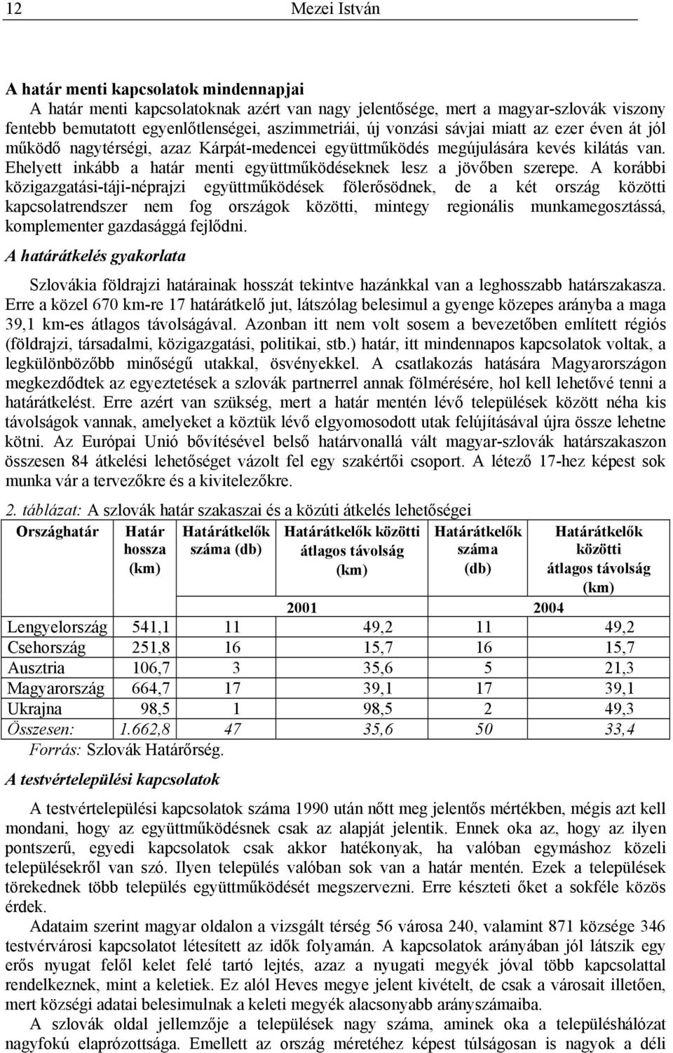 A korábbi közigazgatási-táji-néprajzi együttműködések fölerősödnek, de a két ország közötti kapcsolatrendszer nem fog országok közötti, mintegy regionális munkamegosztássá, komplementer gazdasággá