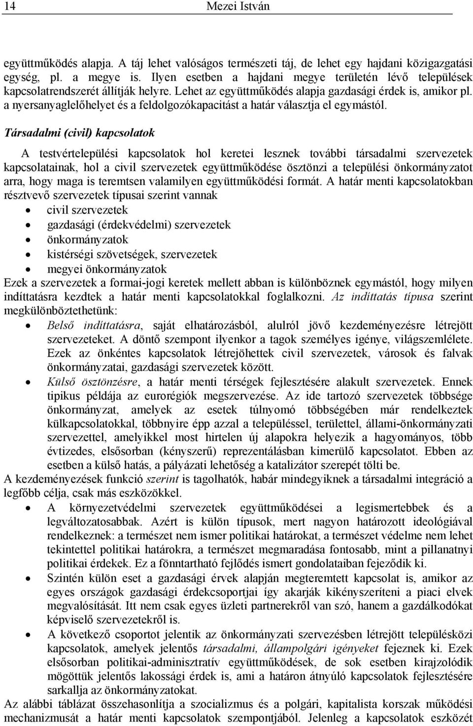 a nyersanyaglelőhelyet és a feldolgozókapacitást a határ választja el egymástól.