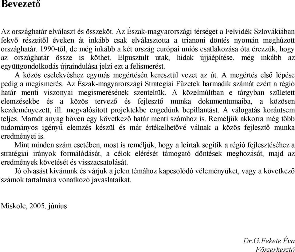 1990-től, de még inkább a két ország európai uniós csatlakozása óta érezzük, hogy az országhatár össze is köthet.