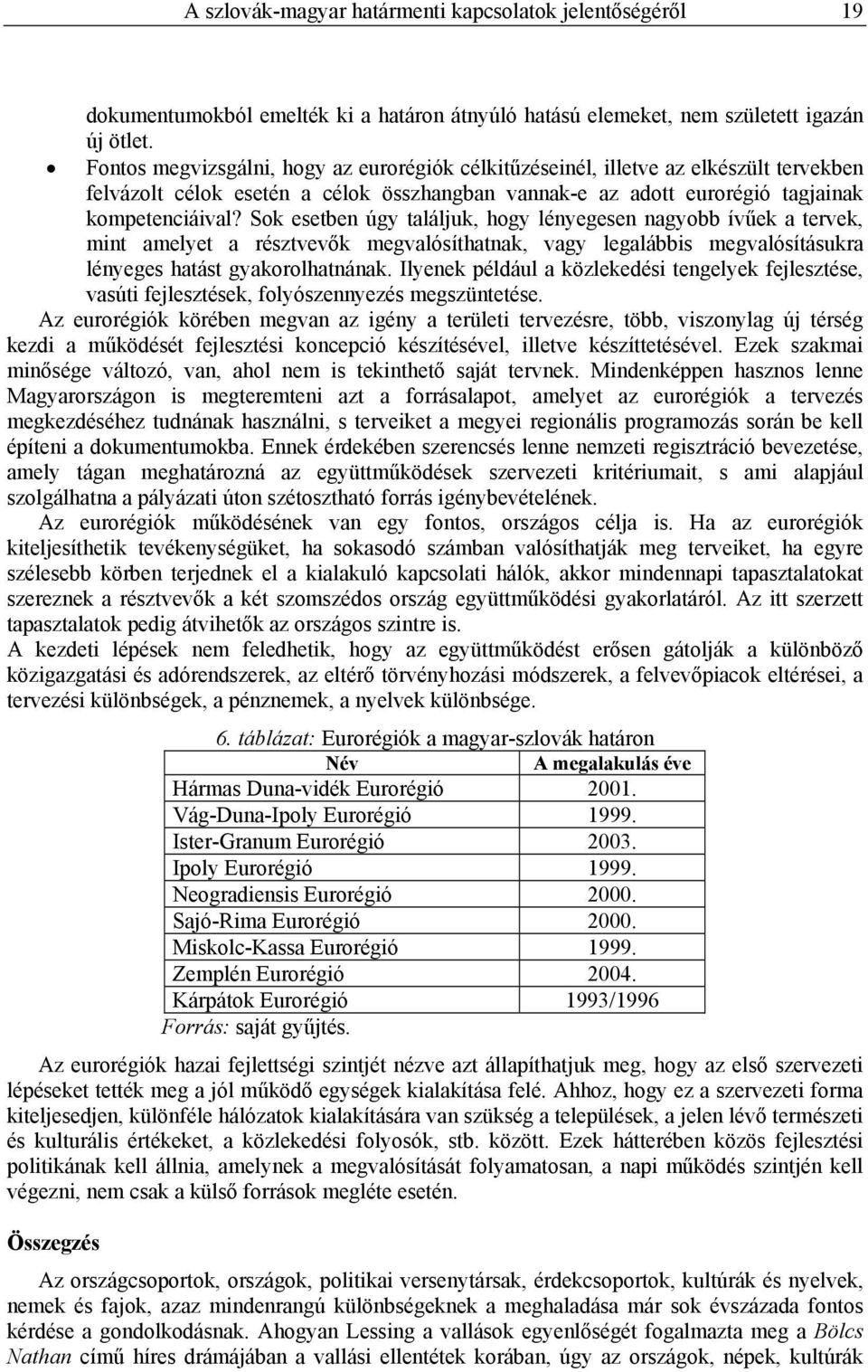 Sok esetben úgy találjuk, hogy lényegesen nagyobb ívűek a tervek, mint amelyet a résztvevők megvalósíthatnak, vagy legalábbis megvalósításukra lényeges hatást gyakorolhatnának.