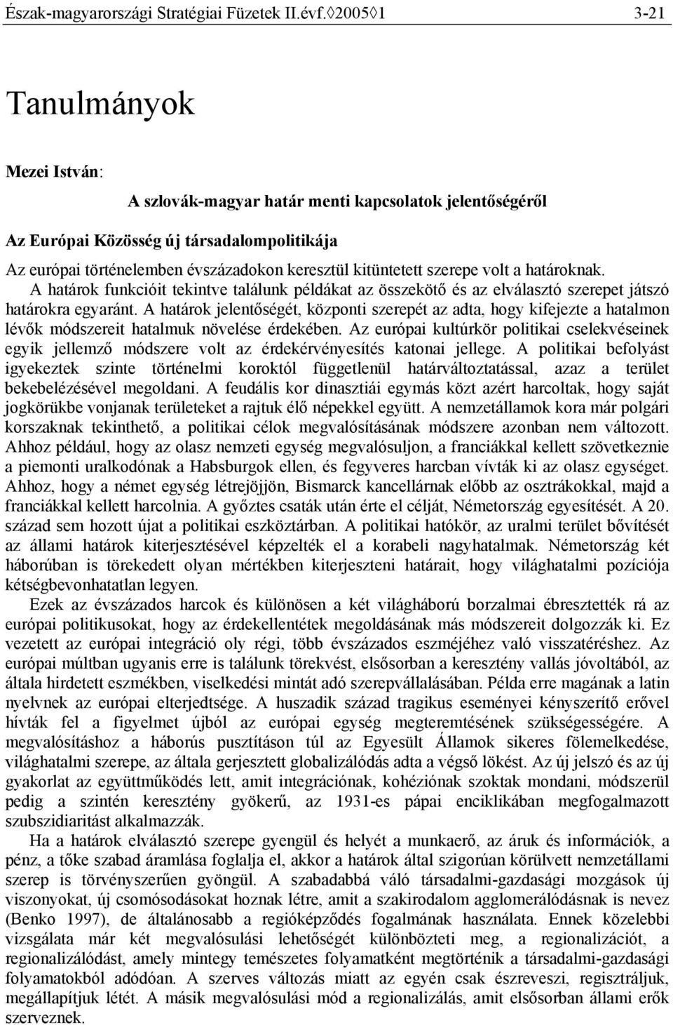 szerepe volt a határoknak. A határok funkcióit tekintve találunk példákat az összekötő és az elválasztó szerepet játszó határokra egyaránt.