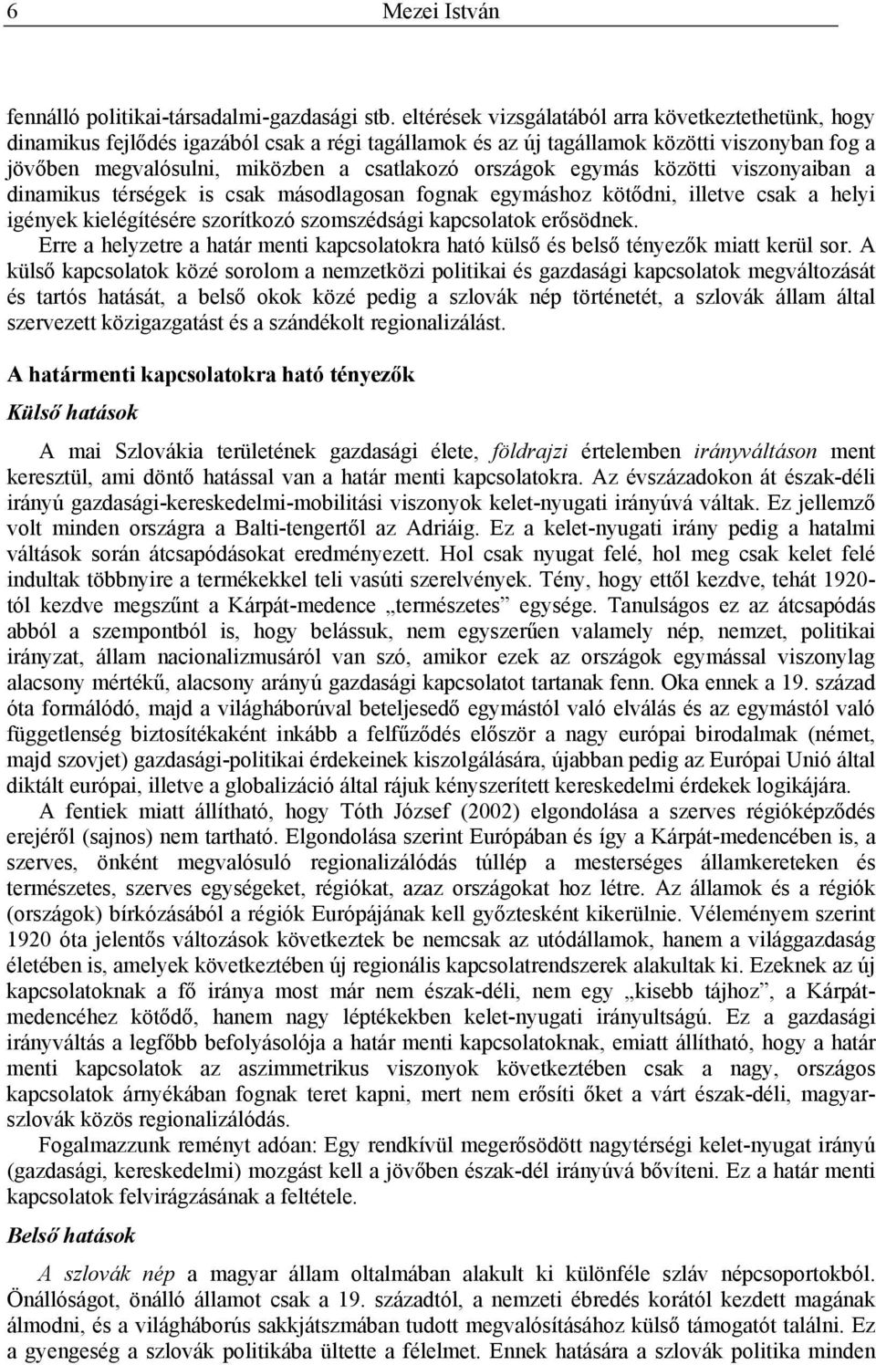 országok egymás közötti viszonyaiban a dinamikus térségek is csak másodlagosan fognak egymáshoz kötődni, illetve csak a helyi igények kielégítésére szorítkozó szomszédsági kapcsolatok erősödnek.