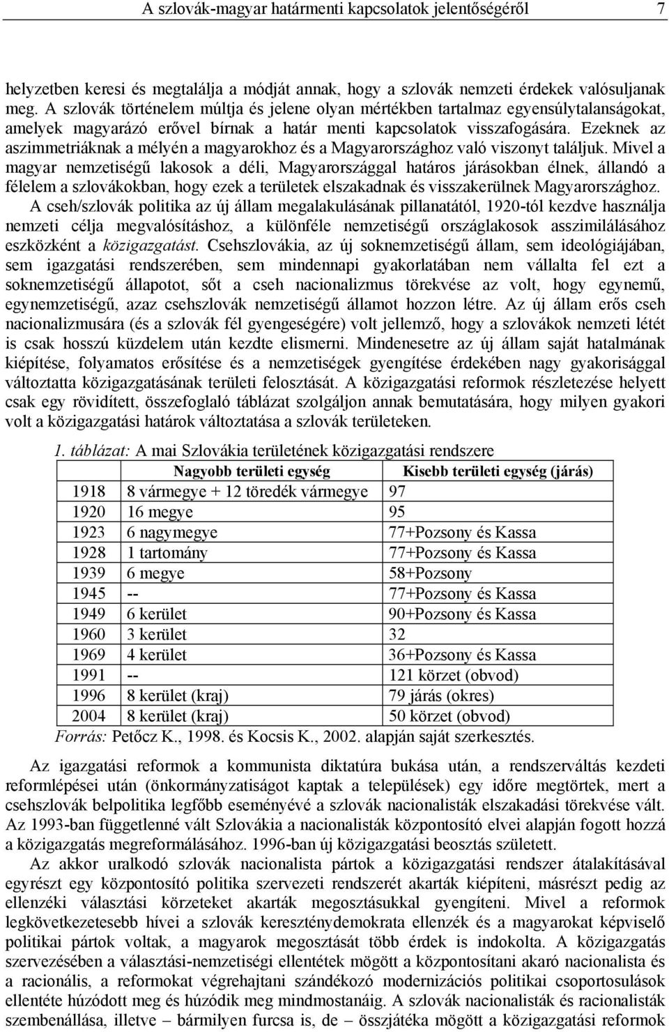 Ezeknek az aszimmetriáknak a mélyén a magyarokhoz és a Magyarországhoz való viszonyt találjuk.