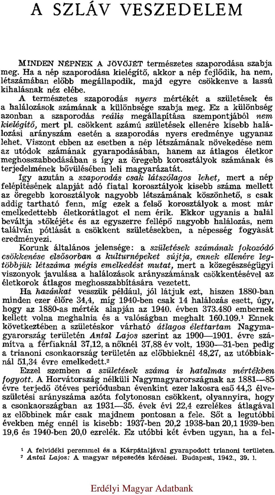 A természetes szaporodás nyers mértékét a születések és a halálozások számának a különbsége szabja meg. Ez a különbség azonban a szaporodás reális megállapítása szempontjából nem kielégítő, mert pl.