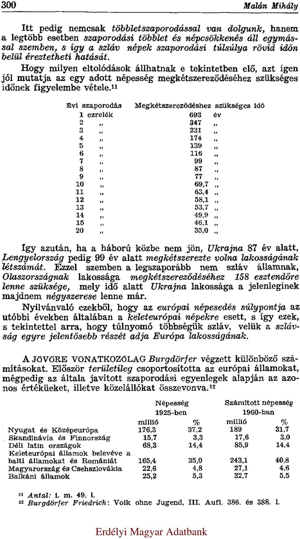 11 Évi szaporodás Megkétszereződéshez szükséges idő 1 ezrelék 693 év 2 347 3 231 4 174 5 139 6 116 7 99 8 87 9 77 10 69,7 11 63,4 12 58,1 13 53,7 14 49,9 15 46,1 20 35,0 Így azután, ha a háború közbe