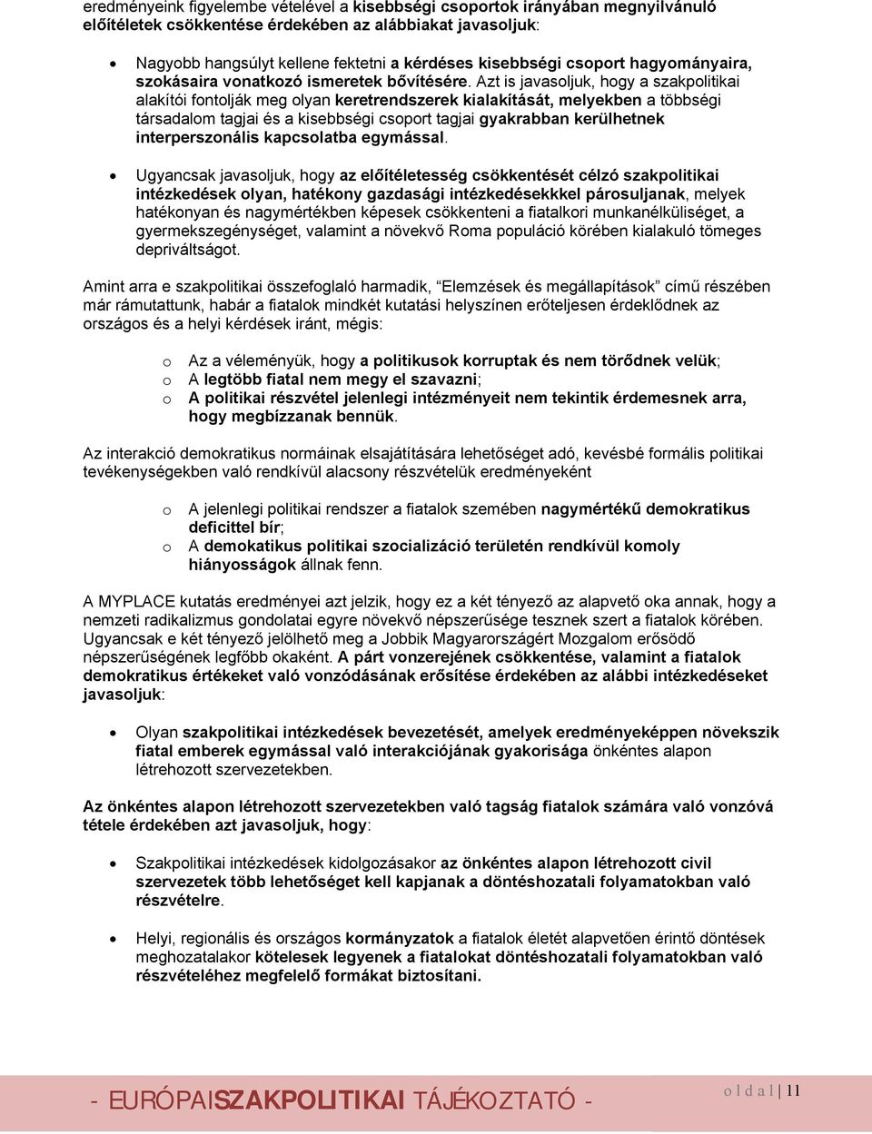 Azt is javasoljuk, hogy a szakpolitikai alakítói fontolják meg olyan keretrendszerek kialakítását, melyekben a többségi társadalom tagjai és a kisebbségi csoport tagjai gyakrabban kerülhetnek