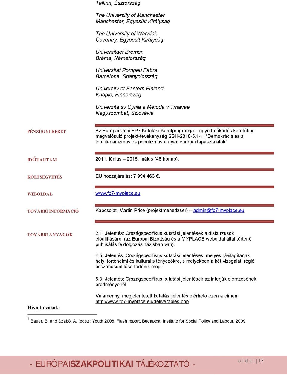 együttműködés keretében megvalósuló projekt-tevékenység SSH-2010-5.1-1: Demokrácia és a totalitarianizmus és populizmus árnyai: európai tapasztalatok IDŐTARTAM 2011. június 2015. május (48 hónap).