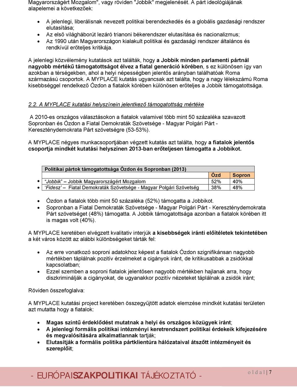 békerendszer elutasítása és nacionalizmus; Az 1990 után Magyarországon kialakult politikai és gazdasági rendszer általános és rendkívül erőteljes kritikája.