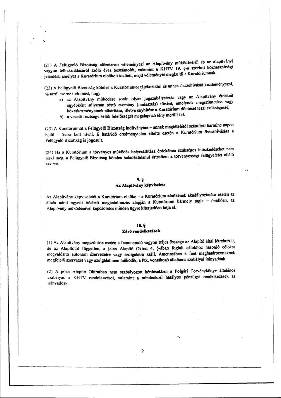 (22) A Felügyelő Bizottság köteles a Kuratóriumot tájékoztatni és annak összehívását kezdeményezni, ha arról szerez tudomást, hogy bekéit a) az Alapítvány működése során olyan jogszabálysértés vagy