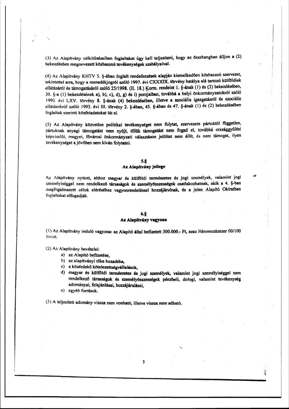 törvény hatálya alá tartozó külföldiek ellátásáról és támogatásáról szóló 25/1998. (II. 18.) orm. rendelet 1. -ának (I) és (3) bekezdésében, 30.