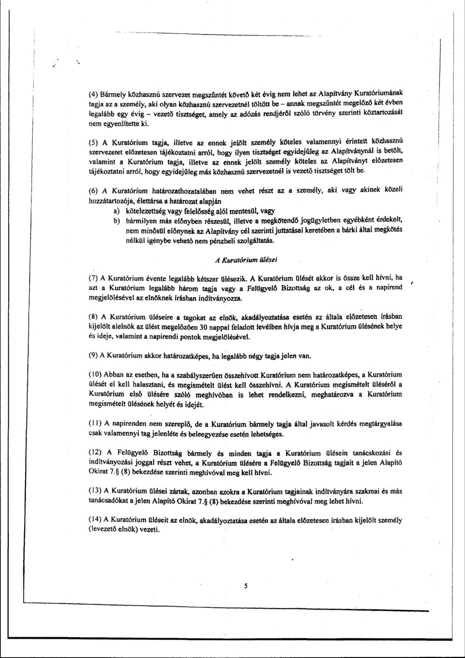 (5) A Kuratórium tagja, itietve az ennek jelölt személy köteles valamennyi érintett közhasznú szervezetet előzetesen tájékoztatni arról, hogy ilyen tisztséget egyidejűleg az Alapítványnál is betölt,