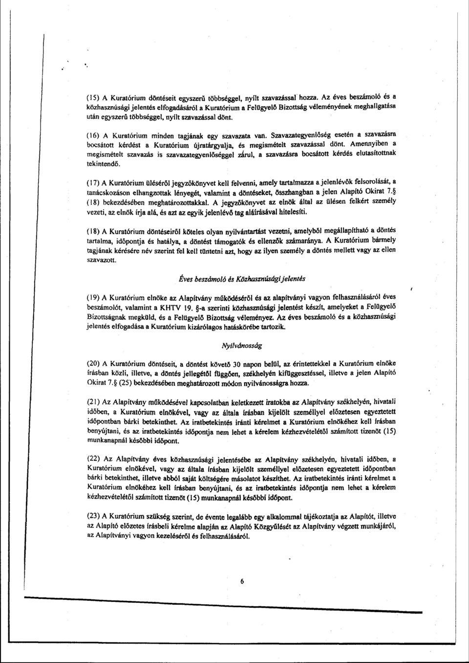 (16) A Kuratórium minden tagjának egy szavazata van. Szavazategyenlőség esetén a szavazásra bocsátott kérdést a Kuratórium újratárgyalja, és megismételt szavazással dönt.