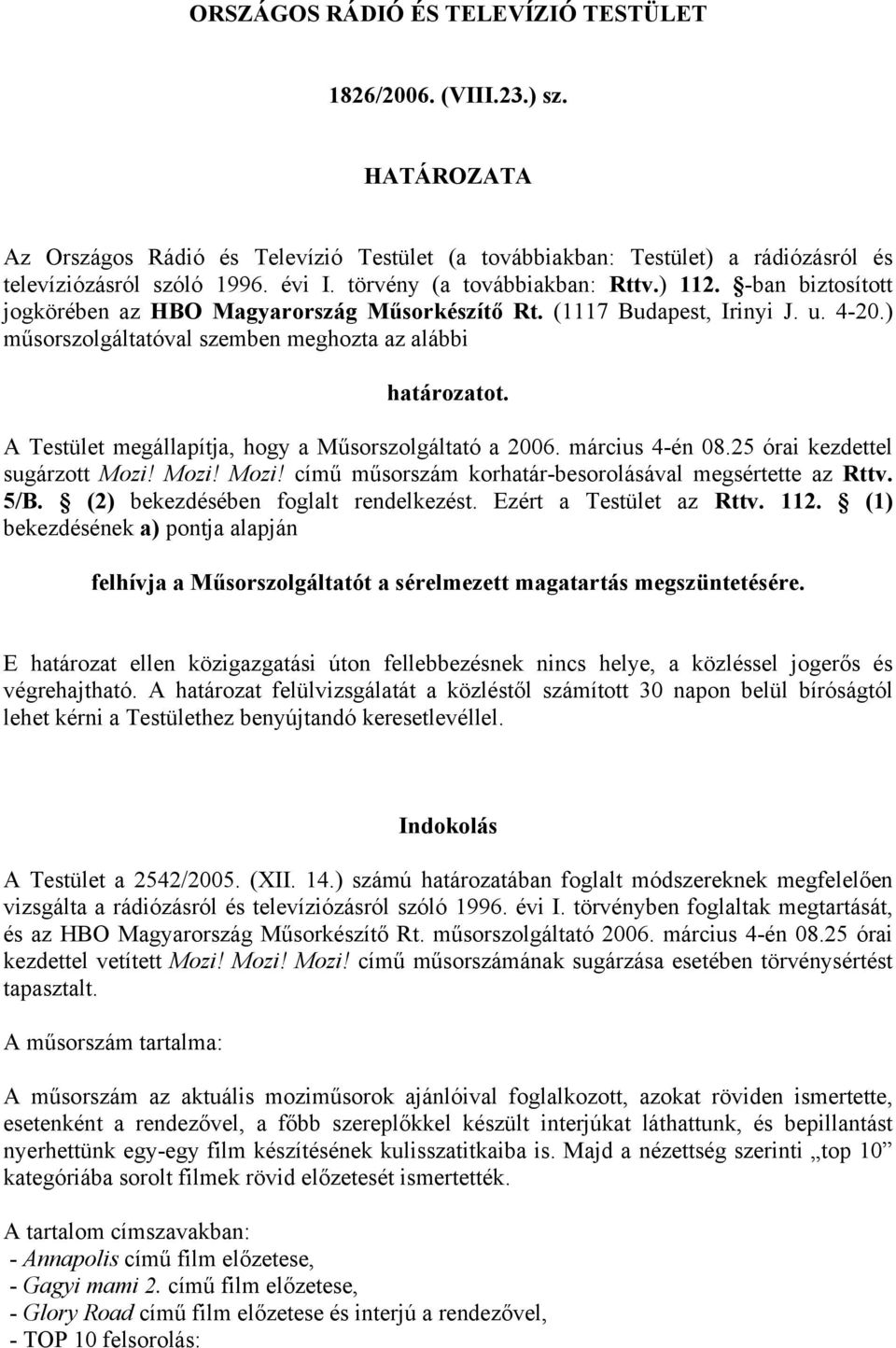 A Testület megállapítja, hogy a Műsorszolgáltató a 2006. március 4-én 08.25 órai kezdettel sugárzott Mozi! Mozi! Mozi! című műsorszám korhatár-besorolásával megsértette az Rttv. 5/B.