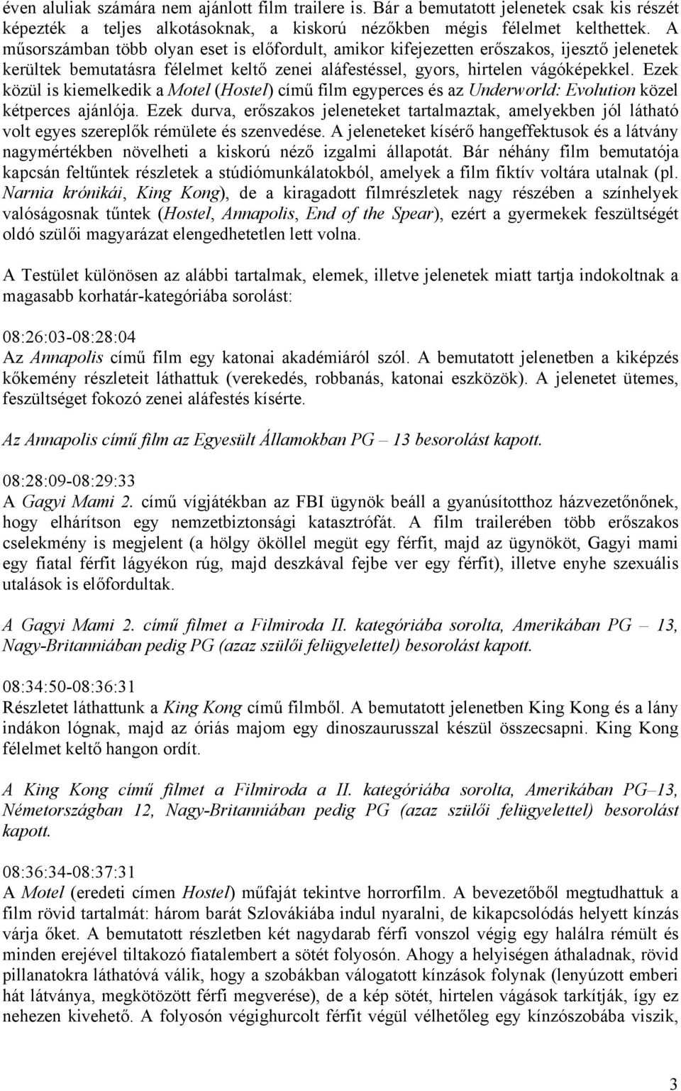 Ezek közül is kiemelkedik a Motel (Hostel) című film egyperces és az Underworld: Evolution közel kétperces ajánlója.