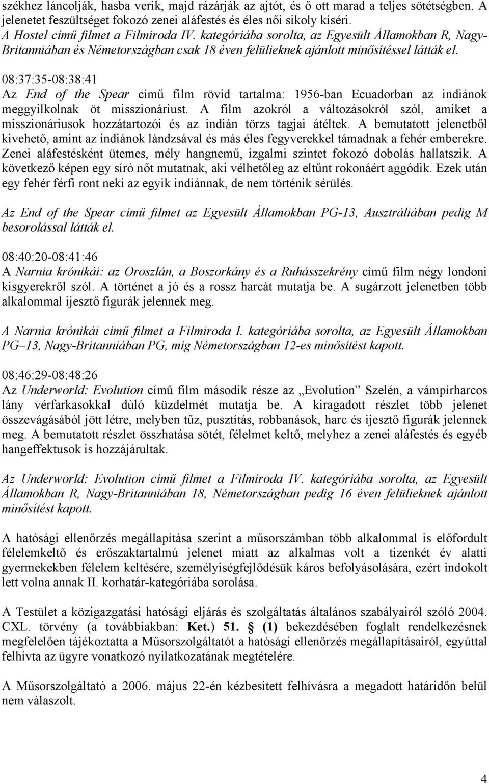 08:37:35-08:38:41 Az End of the Spear című film rövid tartalma: 1956-ban Ecuadorban az indiánok meggyilkolnak öt misszionáriust.