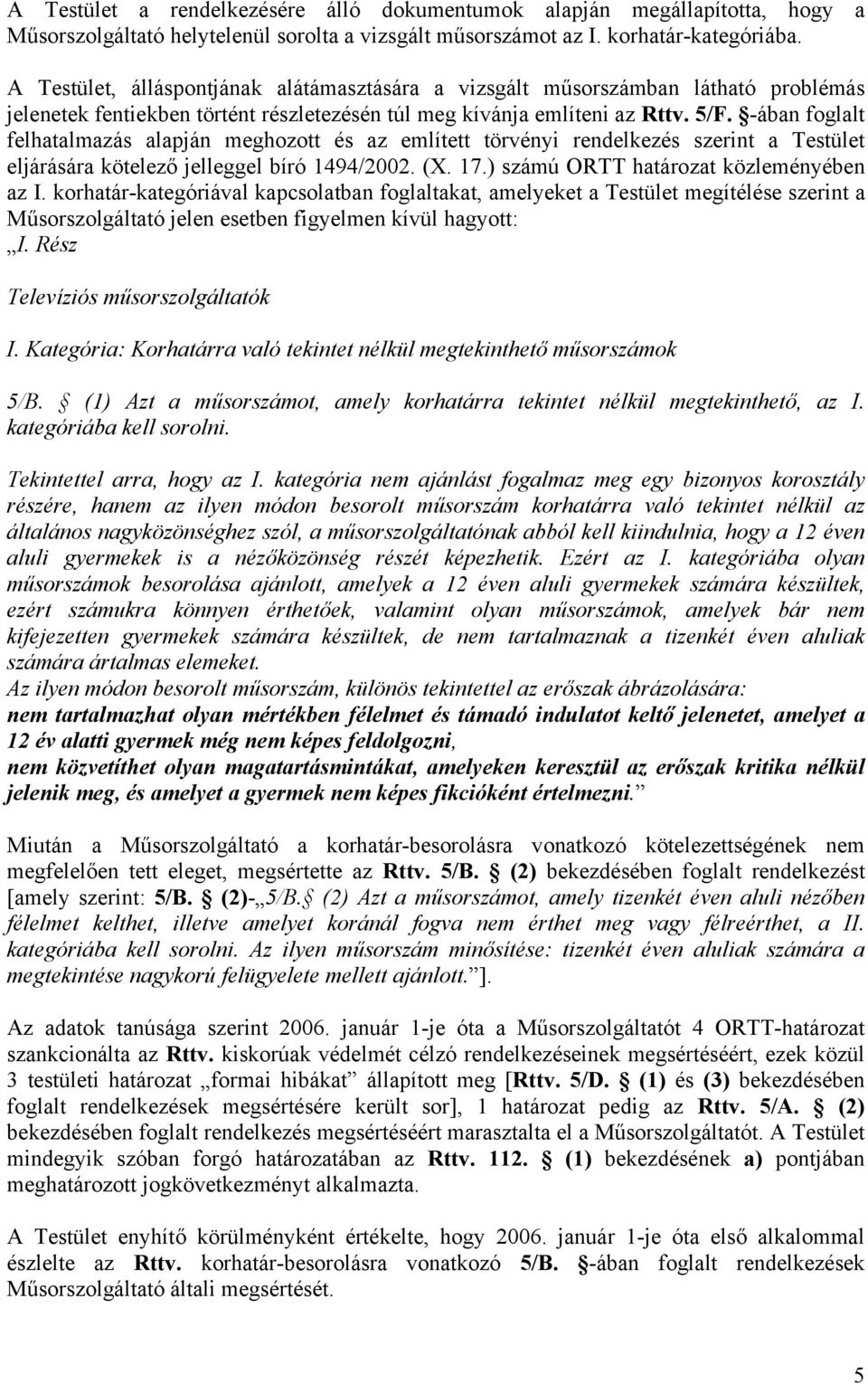 -ában foglalt felhatalmazás alapján meghozott és az említett törvényi rendelkezés szerint a Testület eljárására kötelező jelleggel bíró 1494/2002. (X. 17.) számú ORTT határozat közleményében az I.