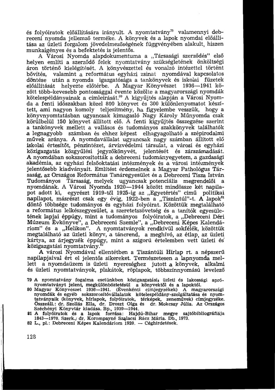 A Városi Nyomda alapdokumentuma a Társasági szerződés" első helyen említi a szerződő felek nyomtatvány szükségletének önköltségi áron történ ő kielégítését.