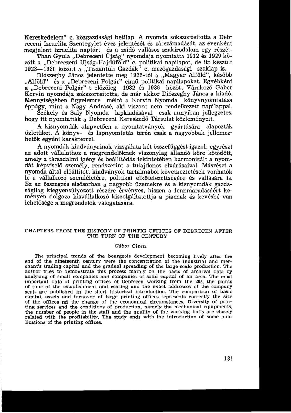 Than Gyula Debreceni ÍTj.ság" nyomdája nyomtatta 1912 és 1929 között a Debreczeni rtjság-hajdúföld" c. politikai napilapot, de ibt készült 1923-1930 között a Tiszántúli Gazdák" c.