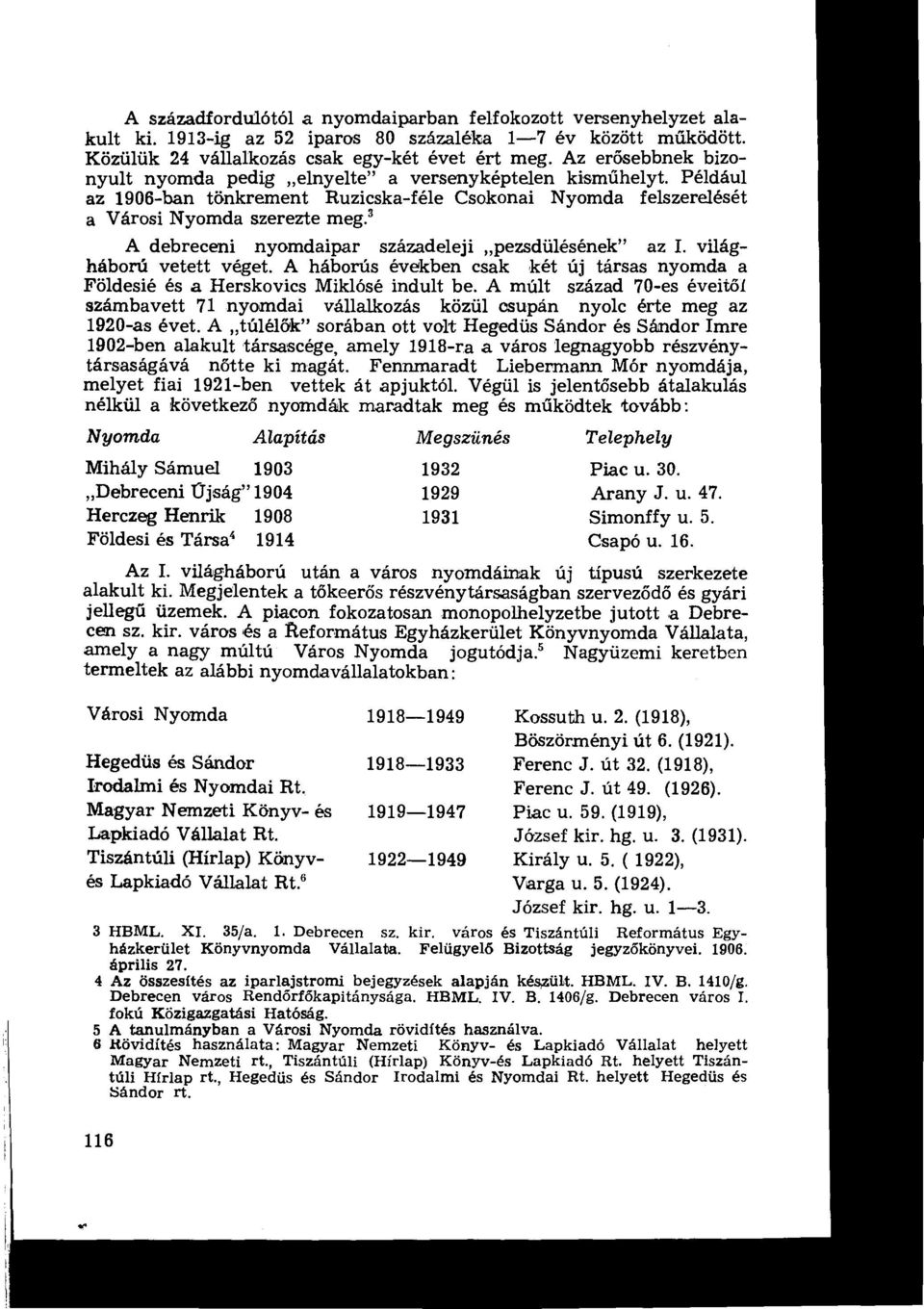 Például az 1906-bon tönkrement Ruzicska-féle Csokonai Nyomda felszerelését a Városi Nyomda szerezte meg: 3 A debreceni nyomdaipar századeleji pezsdülésének" az I. világháború vetett véget.