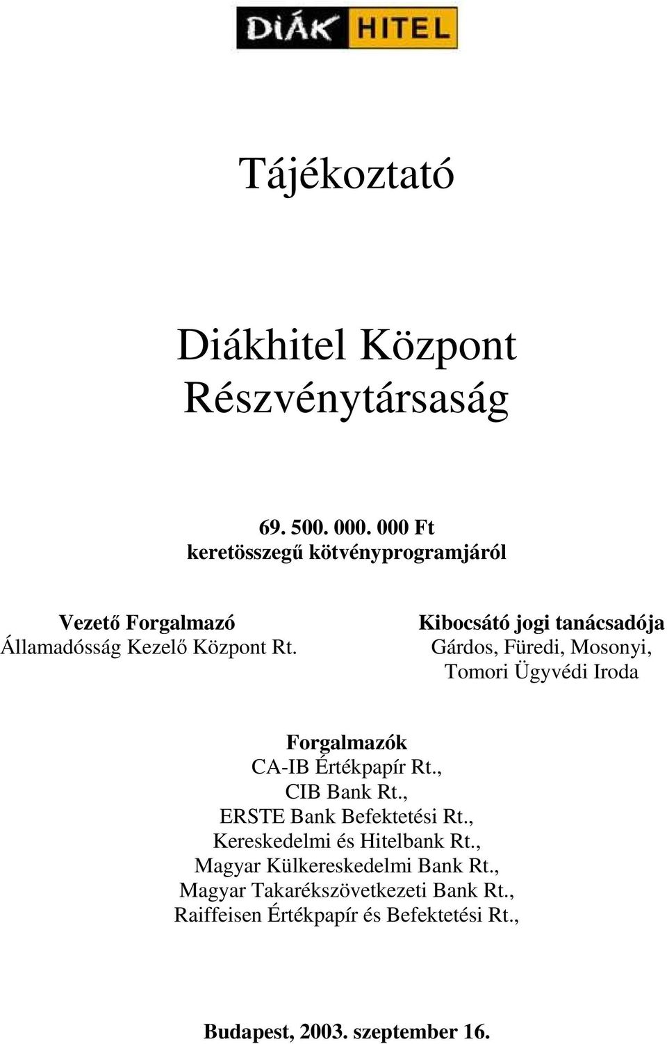 Kibocsátó jogi tanácsadója Gárdos, Füredi, Mosonyi, Tomori Ügyvédi Iroda Forgalmazók CA-IB Értékpapír Rt., CIB Bank Rt.